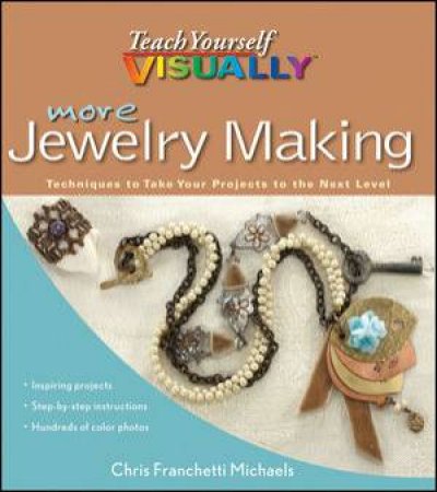 Teach Yourself Visually: More Jewelry Making by Chris Franchetti Michaels