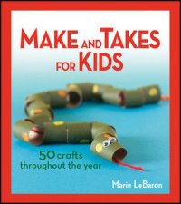 Make and Takes for Kids 50 Crafts Throughout the Year