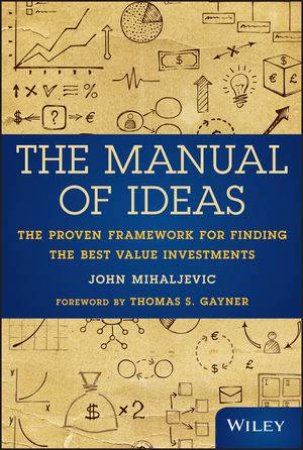 The Manual of Ideas: The Proven Framework for Finding the Best Value Investments by John Mihaljevic