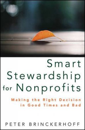 Smart Stewardship for Nonprofits: Making the Right Decision in Good Times and Bad by Peter C. Brinckerhoff