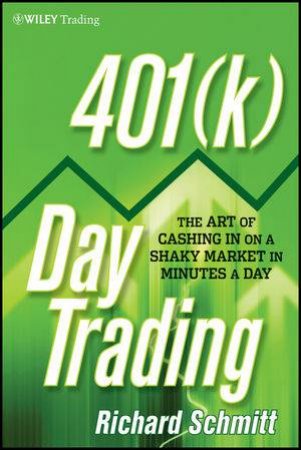 401(K) Day Trading: The Art of Cashing in on a Shaky Market in Minutes a Day by Richard Schmitt