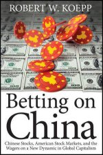 Betting on China Chinese Stocks American Stock Markets and the Wagers on a New Dynamic in Global Capitalism