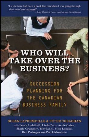 Who Will Take Over the Business?: Succession Planning for the Canadian Business Family by Susan Latremoille & Peter Creaghan 