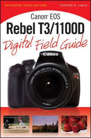 Canon Eos Rebel T3/1100D Digital Field Guide by Charlotte Lowrie