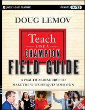 Teach Like a Champion Field Guide A Practical Resource to Make the 49 Techniques Your Own