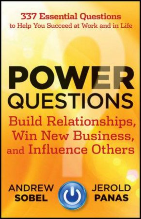 Power Questions: Build Relationships, Win New Business, And Influence Others by Andrew Sobel & Jerold Panas 