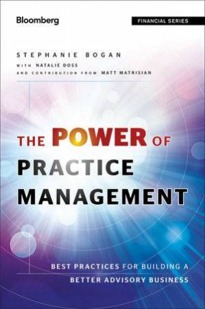 The Power of Practice Management: Best Practices for Building a Better Advisory Business by Stephanie Bogan