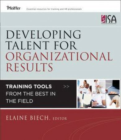 Developing Talent for Organizational Results: Training Tools From the Best in the Field by Developing Talent for Organizational Results: Trai