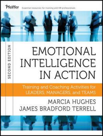 Emotional Intelligence in Action: Training and Coaching Activities For Leaders And Managers, Second Edition by Marcia Hughes & James Bradford Terrell 
