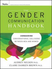 The Gender Communication Handbook Conquering Conversational Collisions between Men and Women