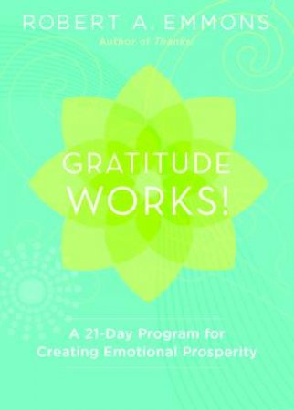 Gratitude Works! a 21-Day Program for Creating Emotional Prosperity by Robert A. Emmons