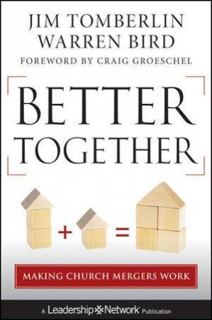 Better Together: Making Church Mergers Work by Jim Tomberlin & Warren Bird