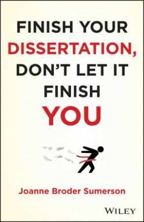 Finish Your Dissertation, Don't Let It Finish You! by Joanne Broder Sumerson