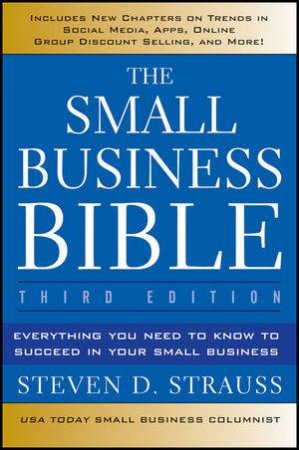 The Small Business Bible Third Edition: Everything You Need to Know to Succeed in Your Small Business by Steven D Strauss 