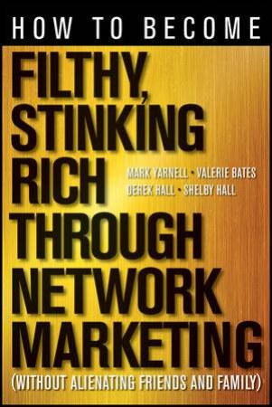 How to Become Filthy, Stinking Rich Through Network Marketing: Without Alienating Friends and Family by Various 