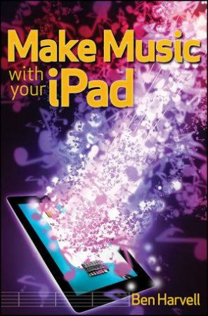 Make Music with Your Ipad by Ben Harvell