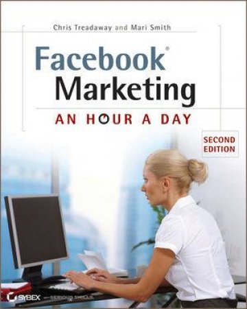 Facebook Marketing: An Hour a Day 2nd Edition by Chris Treadaway & Mari Smith 