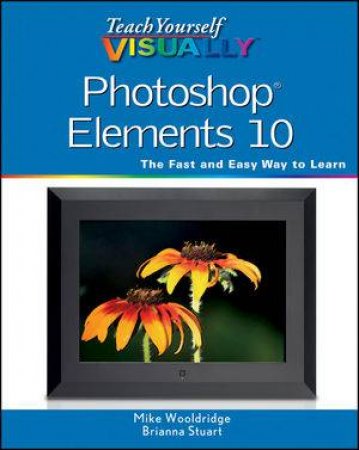 Teach Yourself Visually Photshop Elements 10 by Mike Wooldridge & Brianna Stuart 