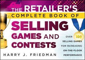 The Retailer's Complete Book of Selling Games & Contests: Over 100 Selling Games for Increasing On-the-floor Performance by Harry J. Friedman