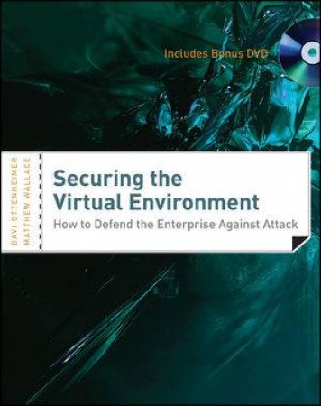 Securing the Virtual Environment: How to Defend the Enterprise Against Attack (with DVD) by Davi Ottenheimer & Matthew Wallace