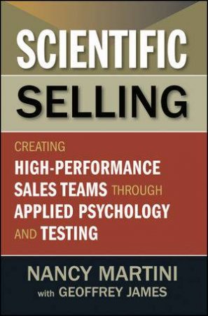 Scientific Selling: Creating High-performance Sales Teams Through Applied Psychology and Testing by Nancy Martini 