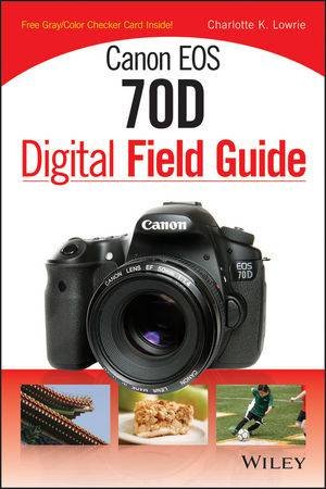 Canon Eos 70D Digital Field Guide by Charlotte K. Lowrie