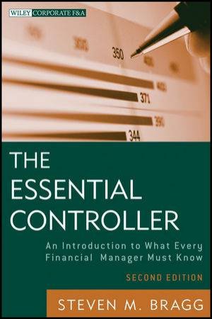 The Essential Controller: An Introduction to What Every Financial Manager Must Know, 2nd Edition by Steven M. Bragg