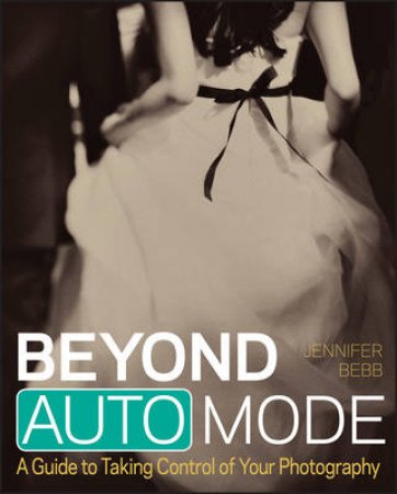 Beyond Auto Mode: A Guide to Taking Control of Your Photography by Jennifer Bebb