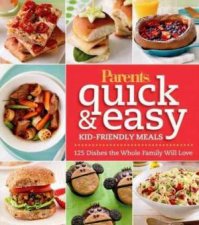 Parents Magazine Quick  Easy Kidfriendly Meals 100 Recipes Your Whole Family Will Love