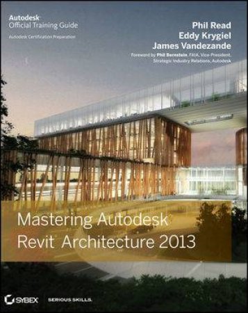 Mastering Autodesk Revit Architecture 2013 by Phil Read & James Vandezande & Eddy Krygiel