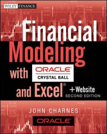 Financial Modeling with Oracle Crystal Ball and Excel, Second Edition + Website by John Charnes