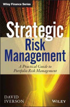 Strategic Risk Management: A Practical Guide to Portfolio Risk Management by David Iverson