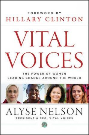 Vital Voices: The Power of Women Leading Change Around the World by Alyse Nelson