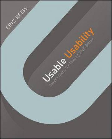 Usable Usability: Simple Steps for Making Stuff Better by Eric Reiss