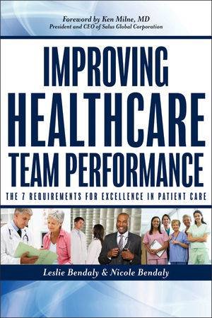 Improving Healthcare Team Performance: The 7 Requirements For Excellence In Patient Care by Bendaly