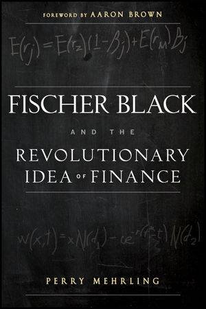 Fischer Black and the Revolutionary Idea of Finance by Perry Mehrling