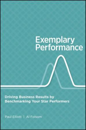 Exemplary Performance: Benchmarking Star Performers for Business Results by Paul H. Elliott & Alfred C. Folsom