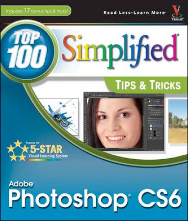 Photoshop CS6 Top 100 Simplified Tips & Tricks by Lynette Kent 