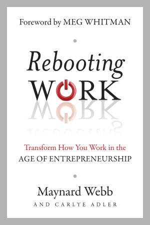 Rebooting Work: Transform How You Work in the Age of Entrepreneurship by Maynard Webb & Carlye Adler