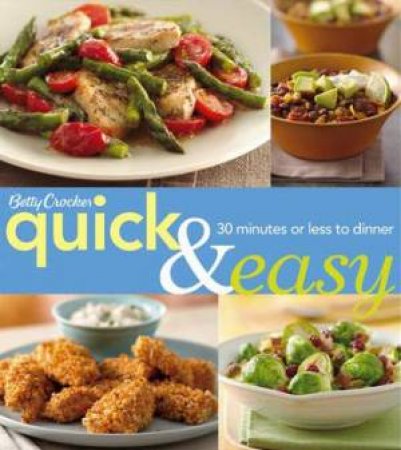 Betty Crocker Quick & Easy: 30 Minutes Or Less To Dinner by Betty Crocker