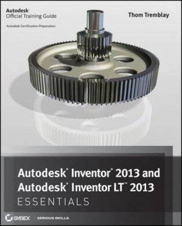 Autodesk Inventor 2013 and Autodesk Inventor LT 2013 Essentials by Thom Tremblay