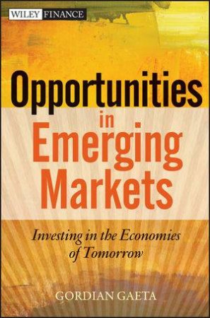 Opportunities in Emerging Markets: Investing in the Economies of Tomorrow by Gordian Gaeta