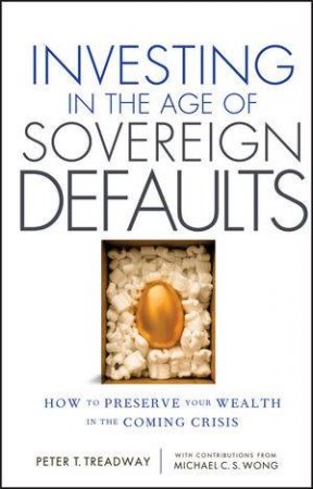 Investing in the Age of Sovereign Defaults: How to Preserve Your Wealth in the Coming Crisis by Peter T. Treadway