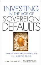 Investing in the Age of Sovereign Defaults How to Preserve Your Wealth in the Coming Crisis