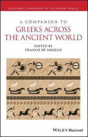 A Companion To Greeks Across The Ancient World by Franco De Angelis