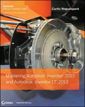 Mastering Autodesk Inventor 2013 and Autodesk Inventor LT 2013 by Curtis Waguespack