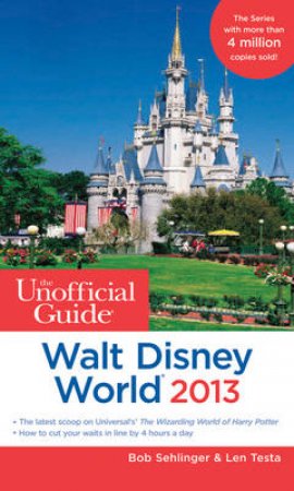 The Unofficial Guide Walt Disney World 2013 by Bob Sehlinger, Len Testa