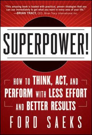 Superpower: How to Think, Act, and Perform with Less Effort and Better Results by Ford Saeks