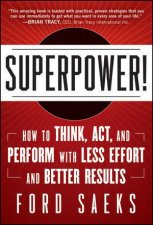 Superpower How to Think Act and Perform with Less Effort and Better Results