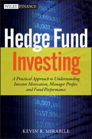 Hedge Fund Investing: A Practical Approach to Evaluating the Risk and Rewards by Kevin R. Mirabile